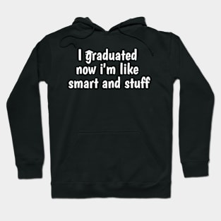 I Graduated Now I'm Like Smart and Stuff Shirt Funny Grad Hoodie